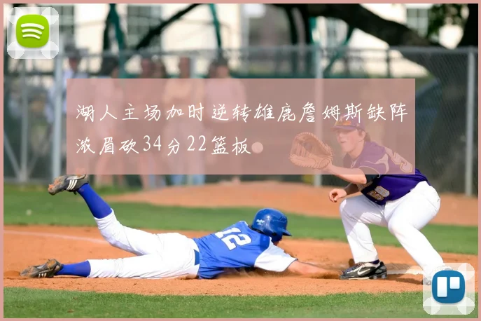 湖人主场加时逆转雄鹿詹姆斯缺阵浓眉砍34分22篮板
