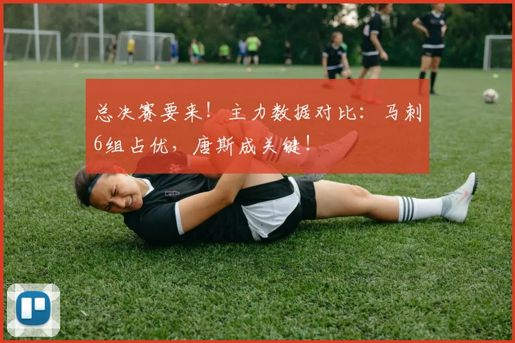 总决赛要来！主力数据对比：马刺6组占优，唐斯成关键！