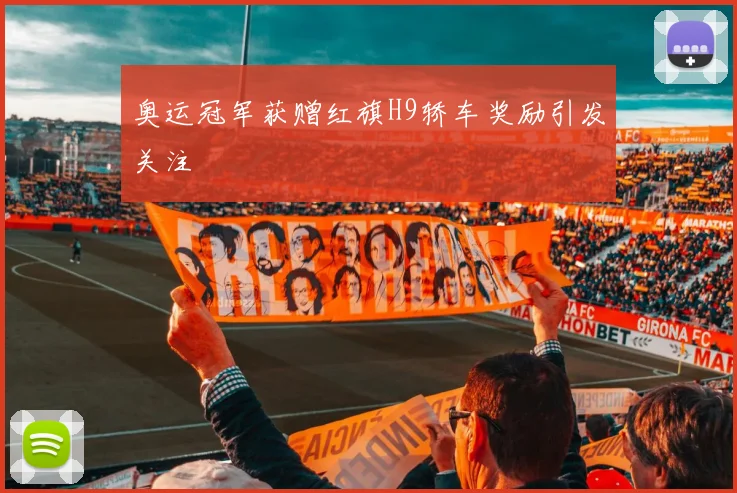 奥运冠军获赠红旗H9轿车奖励引发关注