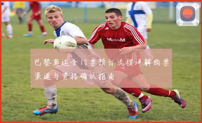 巴黎奥运会门票预订流程详解购票渠道与资格确认指南