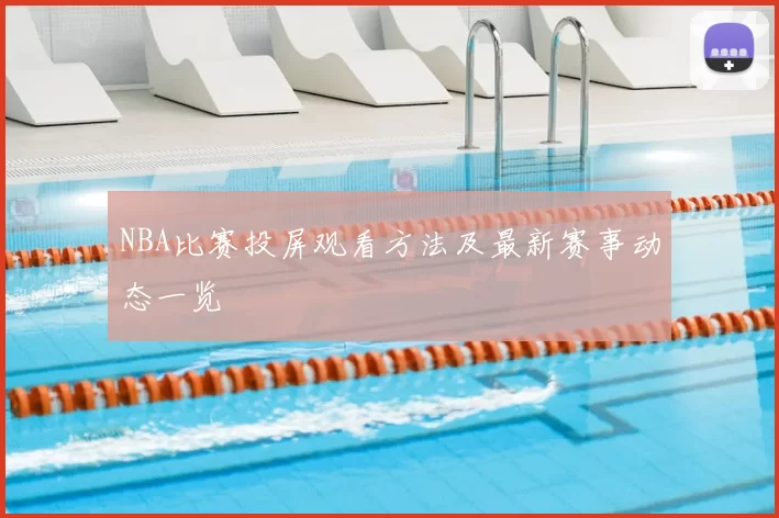 NBA比赛投屏观看方法及最新赛事动态一览