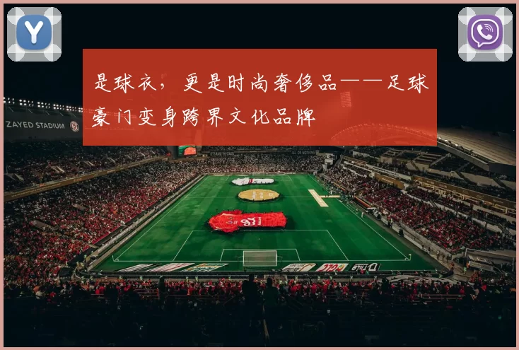 是球衣,更是时尚奢侈品——足球豪门变身跨界文化品牌