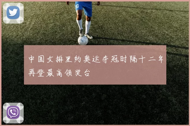 中国女排里约奥运夺冠时隔十二年再登最高领奖台