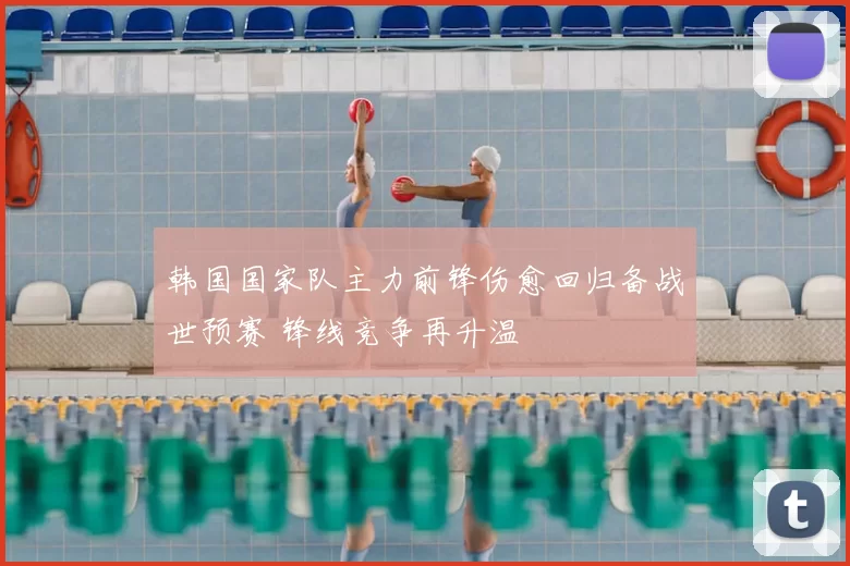 韩国国家队主力前锋伤愈回归备战世预赛 锋线竞争再升温