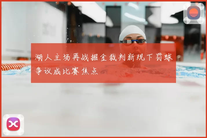 湖人主场再战掘金裁判新规下罚球争议成比赛焦点