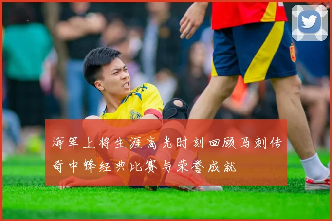 海军上将生涯高光时刻回顾马刺传奇中锋经典比赛与荣誉成就